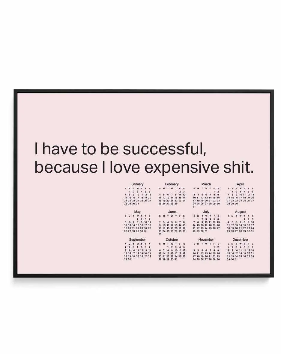 2024 I Have To Be Successful Because I Love Expensive Shit Calendar - Pink | Framed Canvas Art Print