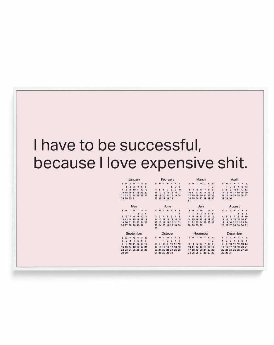 2024 I Have To Be Successful Because I Love Expensive Shit Calendar - Pink | Framed Canvas Art Print