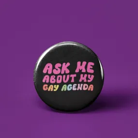 Ask Me About My Gay Agenda Pinback Button